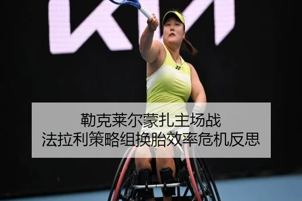 勒克莱尔蒙扎主场战 法拉利策略组换胎效率危机反思