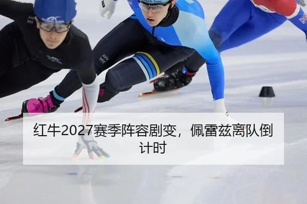 红牛2027赛季阵容剧变，佩雷兹离队倒计时