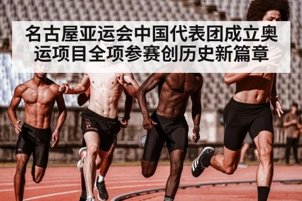 名古屋亚运会中国代表团成立奥运项目全项参赛创历史新篇章