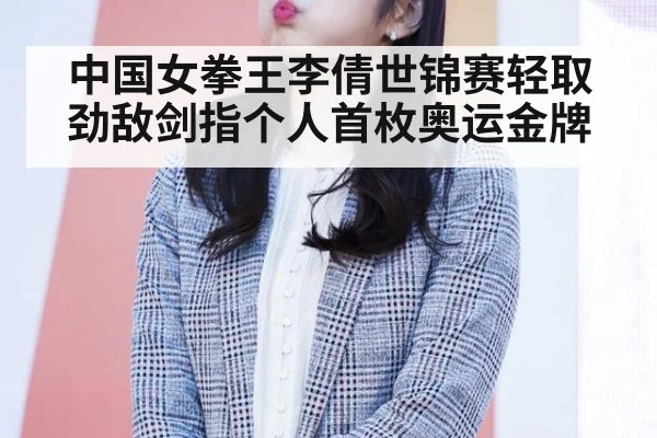 中国女拳王李倩世锦赛轻取劲敌剑指个人首枚奥运金牌